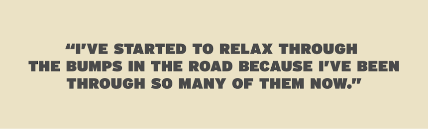I've started to relax through the bumps in the road because I've been through so many of them now quoted text on tan background